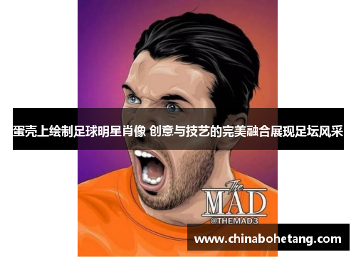 蛋壳上绘制足球明星肖像 创意与技艺的完美融合展现足坛风采