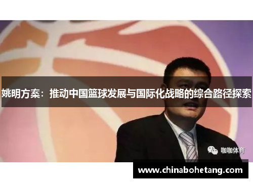 姚明方案:推动中国篮球发展与国际化战略的综合路径探索 姚明方案:推动中国篮球发展与国际化战略的综合路径探索