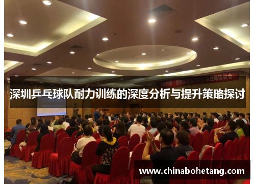 深圳乒乓球队耐力训练的深度分析与提升策略探讨