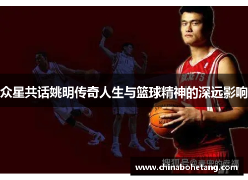 众星共话姚明传奇人生与篮球精神的深远影响