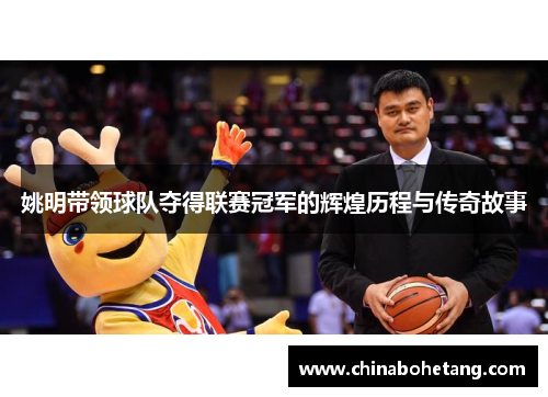 姚明带领球队夺得联赛冠军的辉煌历程与传奇故事