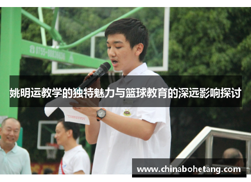 姚明运教学的独特魅力与篮球教育的深远影响探讨