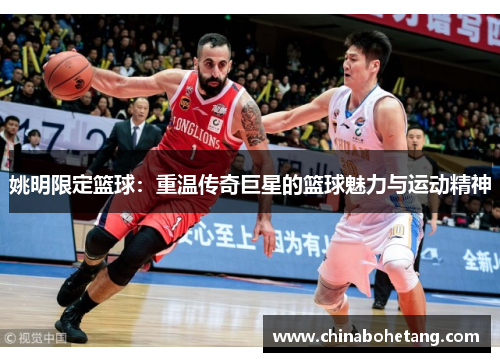 姚明限定篮球：重温传奇巨星的篮球魅力与运动精神