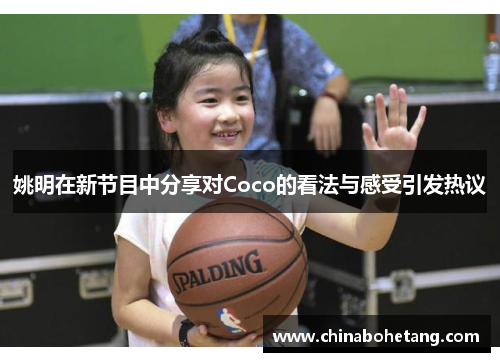 姚明在新节目中分享对Coco的看法与感受引发热议