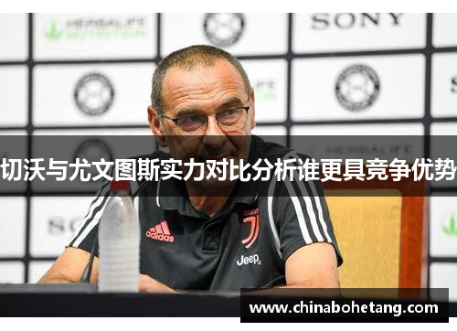切沃与尤文图斯实力对比分析谁更具竞争优势