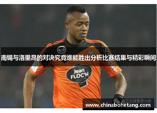 南锡与洛里昂的对决究竟谁能胜出分析比赛结果与精彩瞬间
