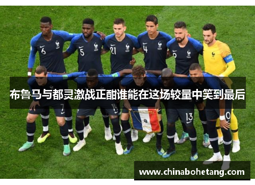 布鲁马与都灵激战正酣谁能在这场较量中笑到最后