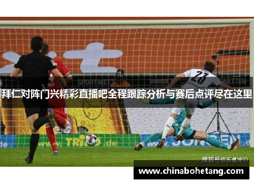 拜仁对阵门兴精彩直播吧全程跟踪分析与赛后点评尽在这里