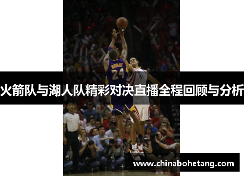 火箭队与湖人队精彩对决直播全程回顾与分析